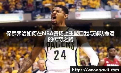 保罗乔治如何在NBA赛场上重塑自我与球队命运的传奇之路